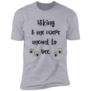 hiking & me were meant to bee shirt