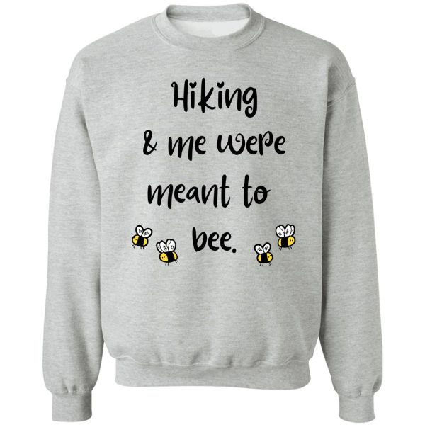 hiking & me were meant to bee sweatshirt