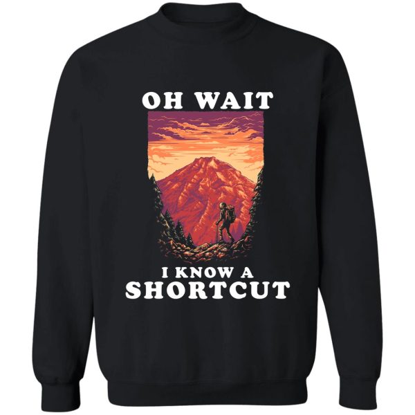 hiking oh wait i know a shortcut backpacker camping outdoor mountain sweatshirt