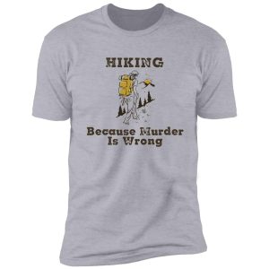 hiking shirt, hiking because murder is wrong, hiking lover, gift for friend, family members shirt