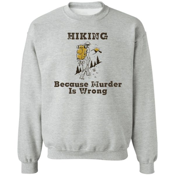 hiking shirt hiking because murder is wrong hiking lover gift for friend family members sweatshirt