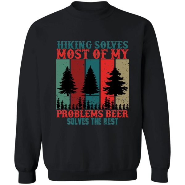 hiking solves most of my problems beer solves the rest sweatshirt