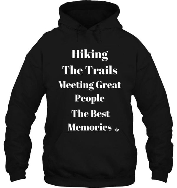 hiking the trails meeting great people- the best memories inspired to hike hoodie