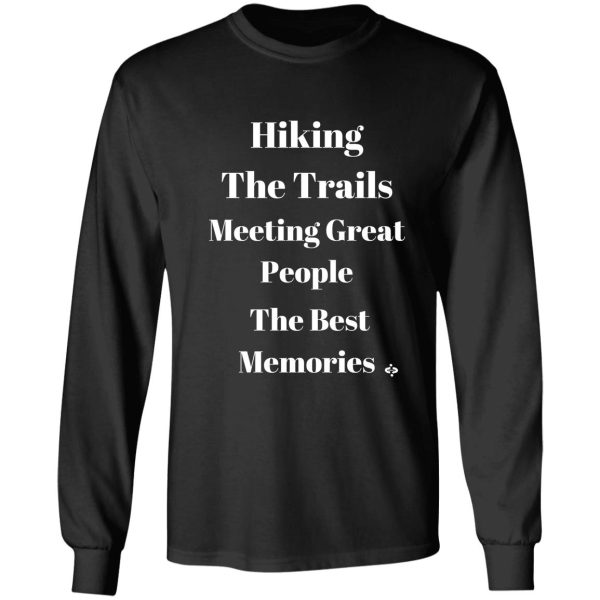 hiking the trails meeting great people- the best memories inspired to hike long sleeve