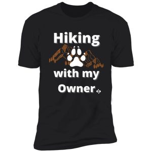 hiking with my owner | hiking and dogs shirt