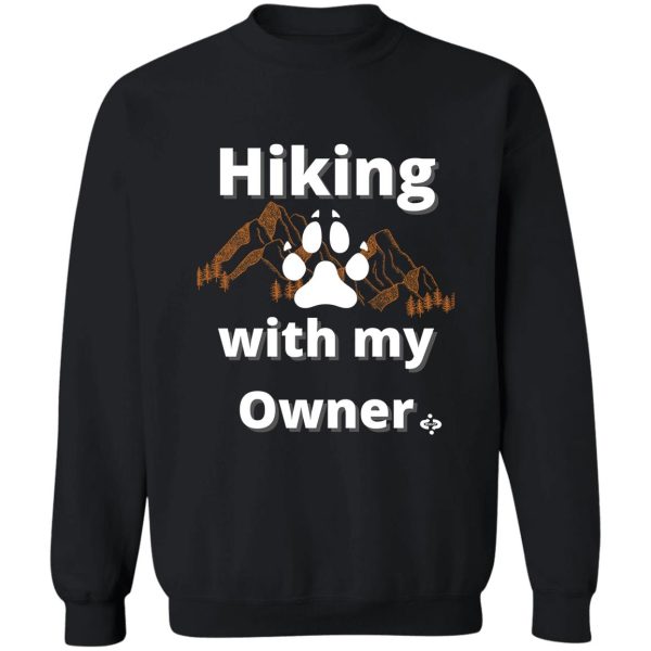 hiking with my owner hiking and dogs sweatshirt