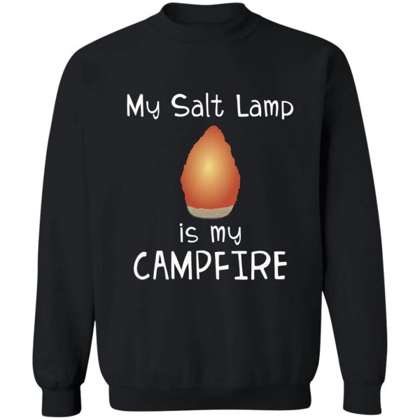 himalayan salt lamp funny my salt lamp is my campfire design sweatshirt