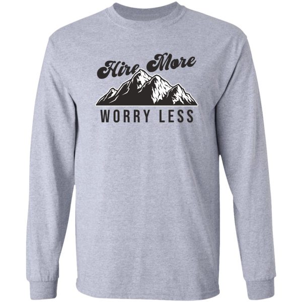 hire more worry less long sleeve