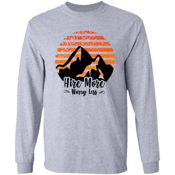 hire more worry less long sleeve