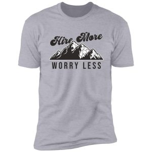 hire more worry less shirt