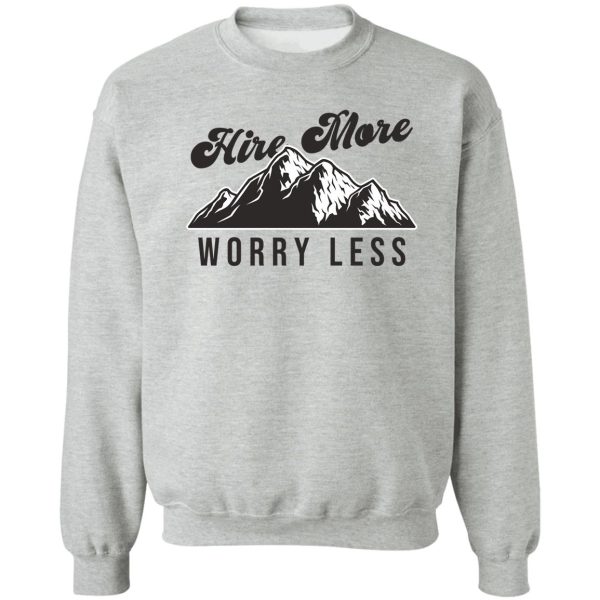 hire more worry less sweatshirt