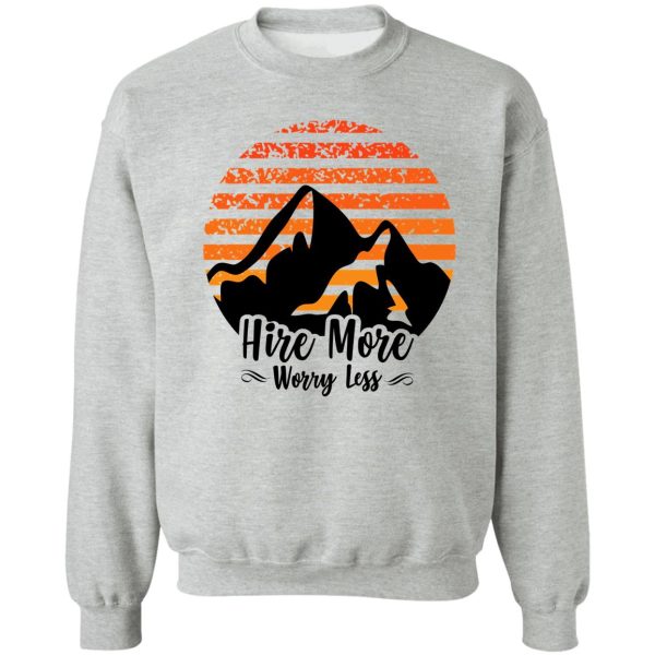 hire more worry less sweatshirt