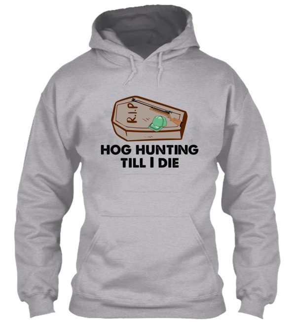 hog hunting till i die funny hoodie