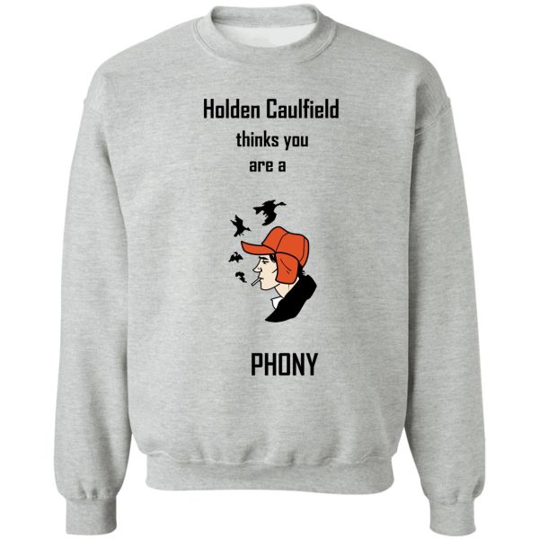 holden caulfield thinks youre a phony sweatshirt