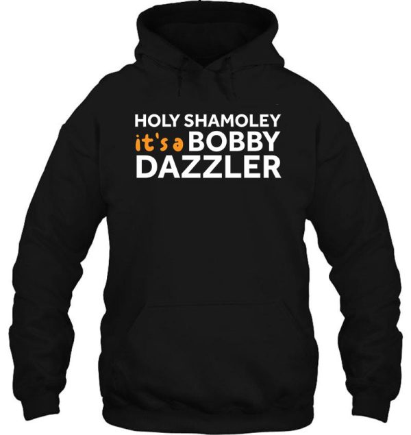 holy shamoley its a bobby dazzler shirt funny t-shirt hoodie
