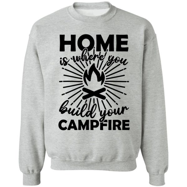 home is where the campfire is sweatshirt