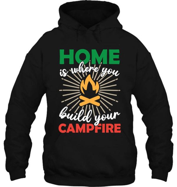 home is where you build your campfire campground campsites hoodie