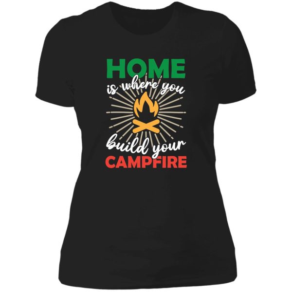 home is where you build your campfire campground campsites lady t-shirt