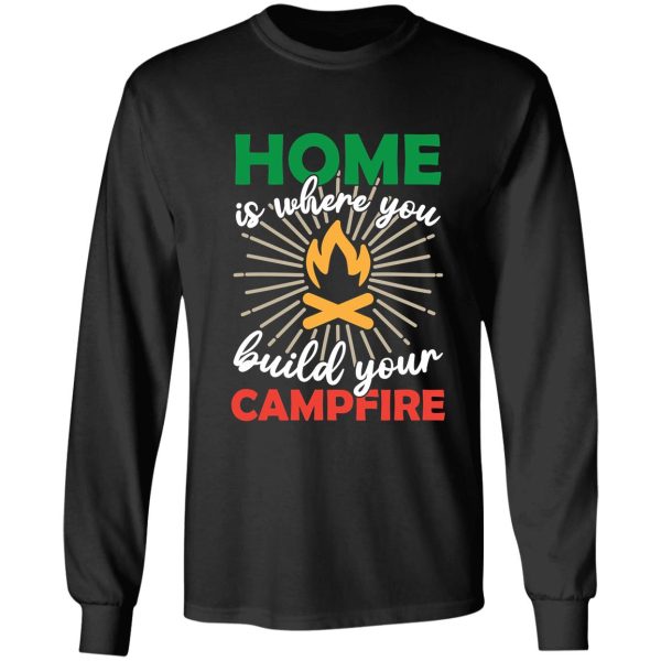 home is where you build your campfire campground campsites long sleeve