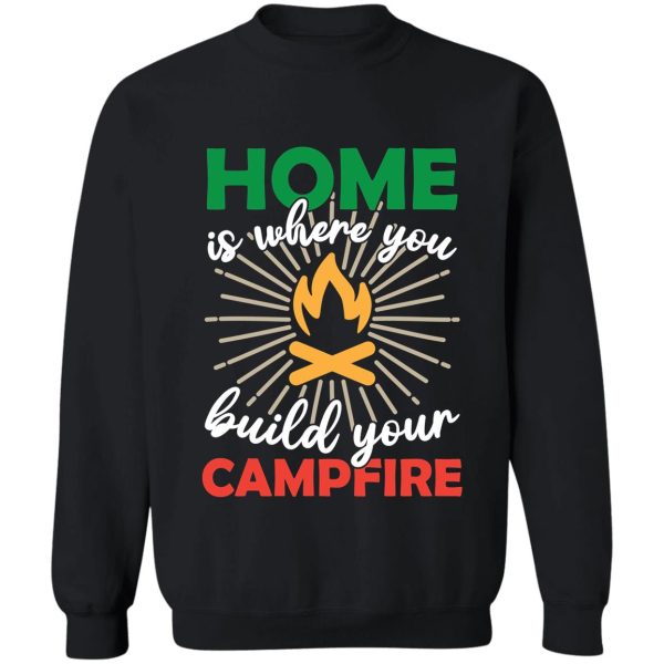 home is where you build your campfire campground campsites sweatshirt