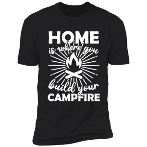 home is where you build your campfire shirt
