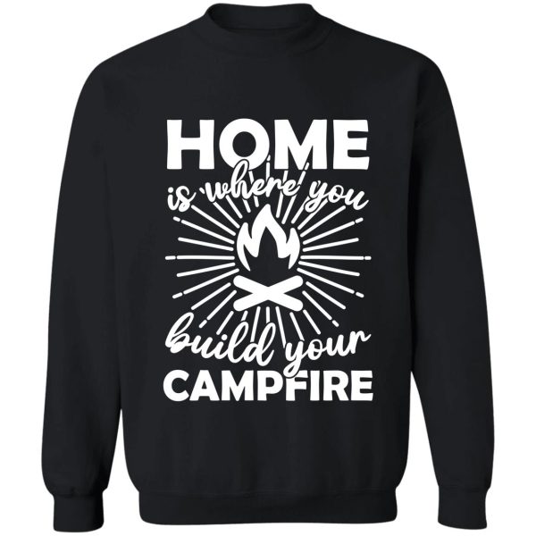 home is where you build your campfire sweatshirt