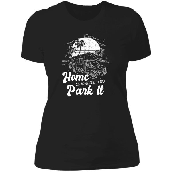 home is where you park it - camping camper campers lady t-shirt
