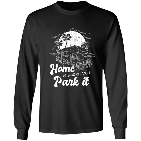 home is where you park it - camping camper campers long sleeve