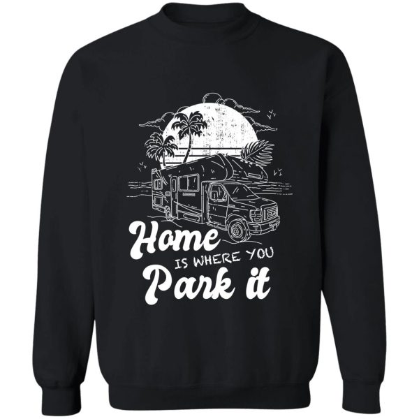 home is where you park it - camping camper campers sweatshirt