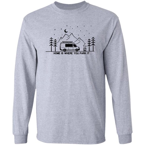 home is where you park it vanlife campervan camping outdoors rv long sleeve