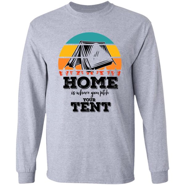 home is where you pitch your tent-summer. long sleeve