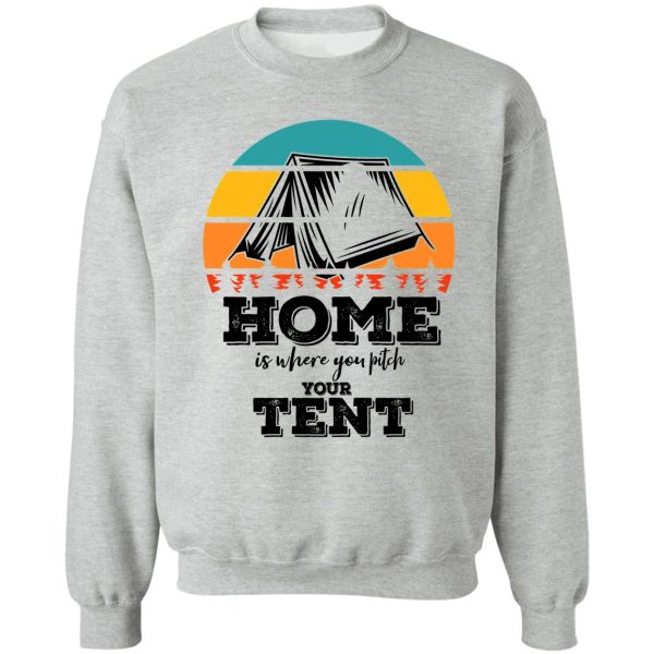 home is where you pitch your tent-summer. sweatshirt