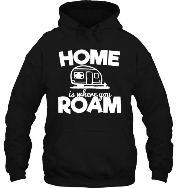 home is where you roam - funny camping quotes hoodie