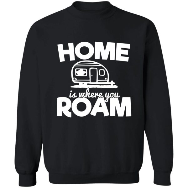home is where you roam - funny camping quotes sweatshirt