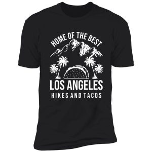 home of the best los angeles hikes and tacos shirt
