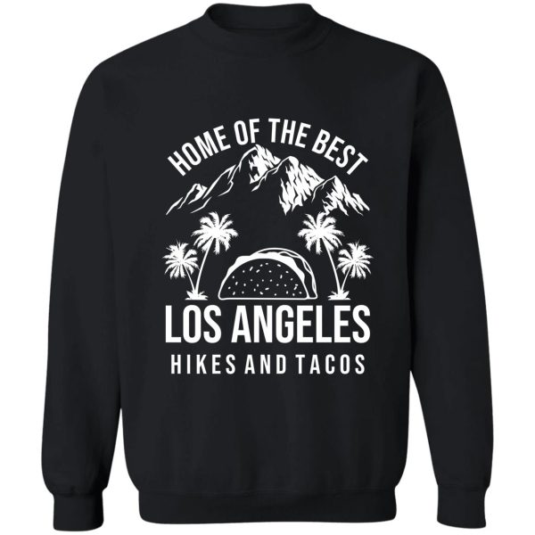 home of the best los angeles hikes and tacos sweatshirt
