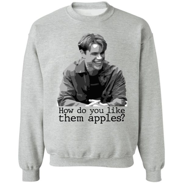 how do you like them apples good will hunting sweatshirt