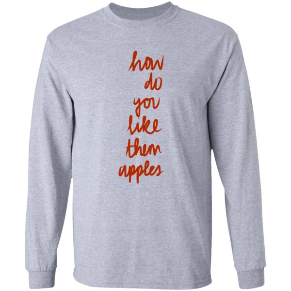 how do you like them apples long sleeve