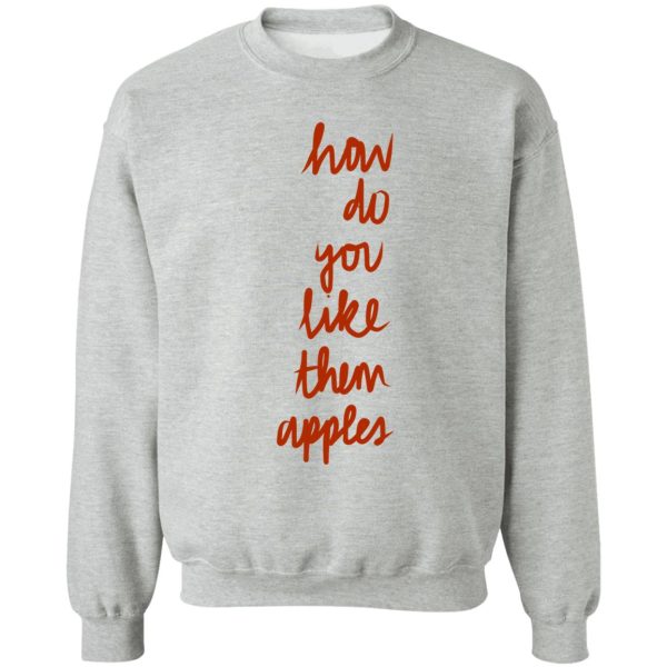 how do you like them apples sweatshirt