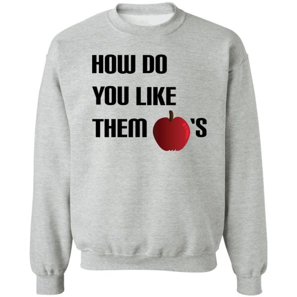 how do you like them apples sweatshirt