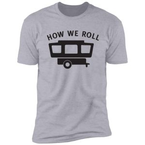 how we roll camper shirt