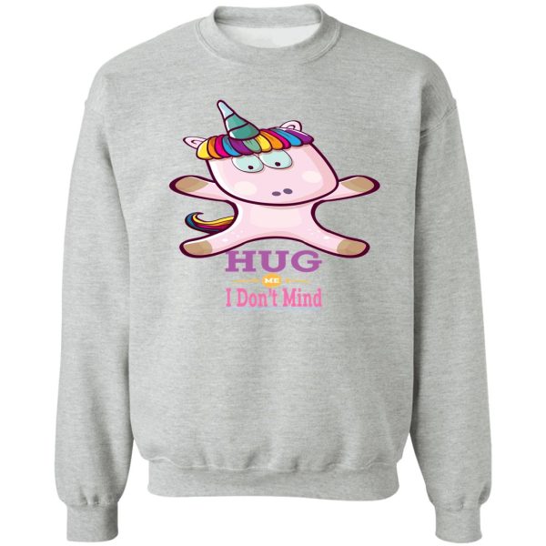 hug me i don t mind cute unicorn sweatshirt