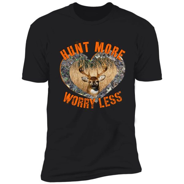 hunt more, worry less whitetail deer hunting design shirt