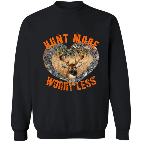 hunt more worry less whitetail deer hunting design sweatshirt