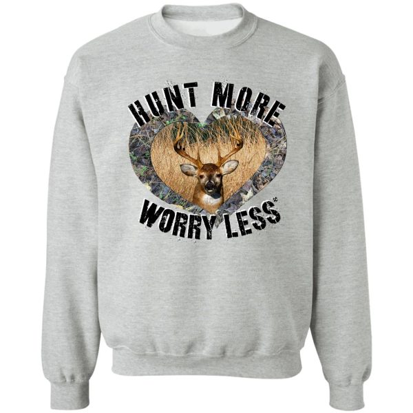 hunt more worry less whitetail deer hunting design sweatshirt