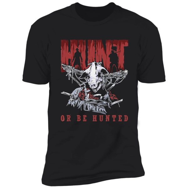 hunt or be hunted shirt