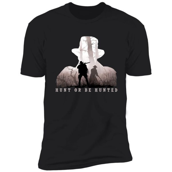 hunt or be hunted shirt