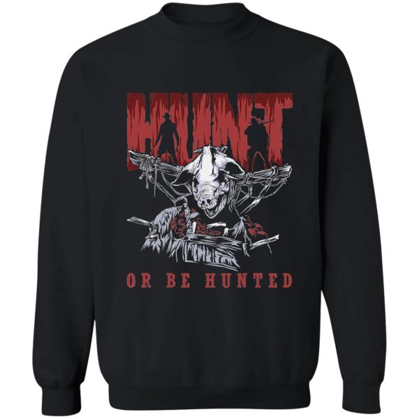 hunt or be hunted sweatshirt