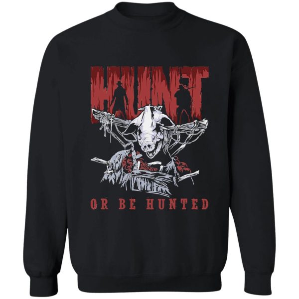 hunt or be hunted sweatshirt