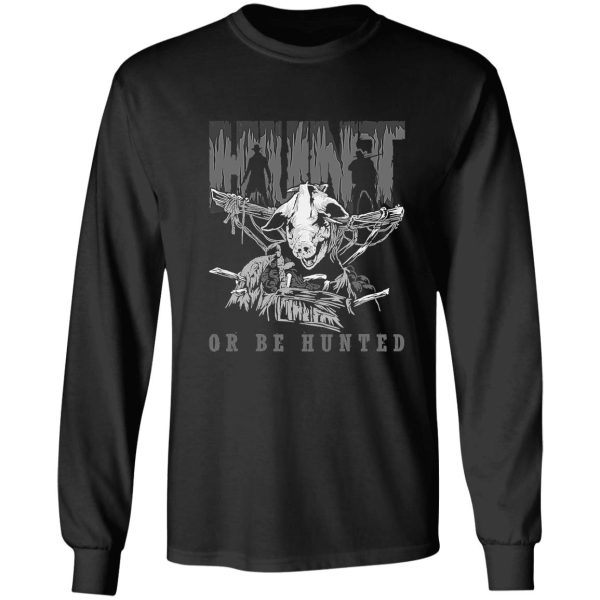 hunt or be hunted t-shirt long sleeve